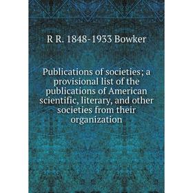 

Книга Publications of societies; a provisional list of the publications of American scientific, literary, and other societies from their organization