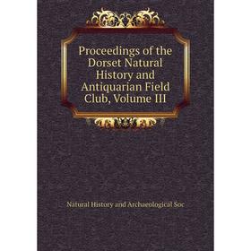 

Книга Proceedings of the Dorset Natural History and Antiquarian Field Club, Volume III