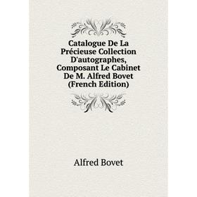 

Книга Catalogue De La Précieuse Collection D'autographes, Composant Le Cabinet De M. Alfred Bovet (French Edition)