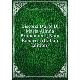 

Книга Discorsi D'arte Di Maria Alinda Brunamonti, Nata Bonacci. (Italian Edition)