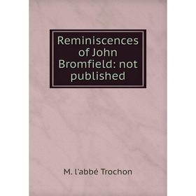 

Книга Reminiscences of John Bromfield: not published