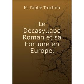 

Книга Le Décasyllabe Roman et sa Fortune en Europe,