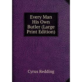 

Книга Every Man His Own Butler (Large Print Edition)