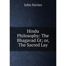 

Книга Hindu Philosophy: The Bhagavad Gt or, The Sacred Lay