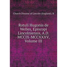 

Книга Rotuli Hugonis de Welles, Episcopi Lincolniensis, A.D. MCCIX-MCCXXXV, Volume III