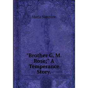 

Книга Brother G. M. Rose A Temperance Story.