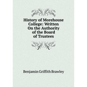 

Книга History of Morehouse College: Written On the Authority of the Board of Trustees