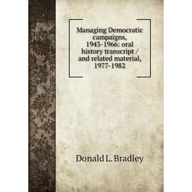 

Книга Managing Democratic campaigns, 1943-1966: oral history transcript / and related material, 1977-1982