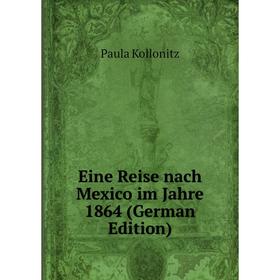 

Книга Eine Reise nach Mexico im Jahre 1864 (German Edition)