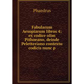 

Книга Fabularum Aesopiarum libros 4 ex codice olim Pithoeano, deinde Peletteriano contextu codicis nunc p