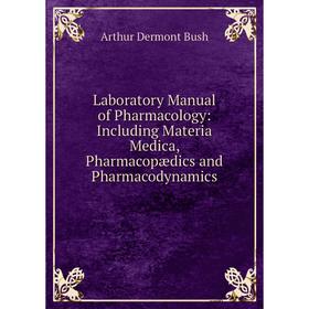 

Книга Laboratory Manual of Pharmacology: Including Materia Medica, Pharmacopædics and Pharmacodynamics