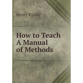 

Книга How to Teach A Manual of Methods