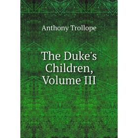 

Книга The Duke's Children, Volume III