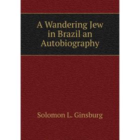 

Книга A Wandering Jew in Brazil an Autobiography