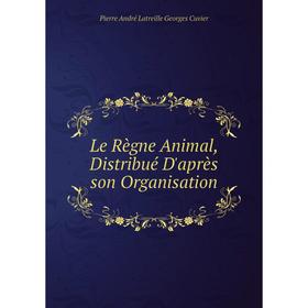 

Книга Le Règne Animal, Distribué D'après son Organisation