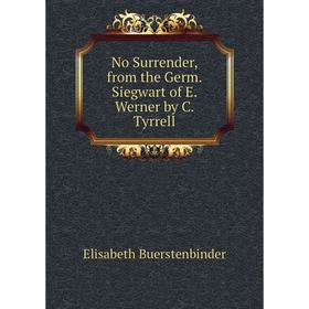 

Книга No Surrender, from the Germ Siegwart of E Werner by C Tyrrell