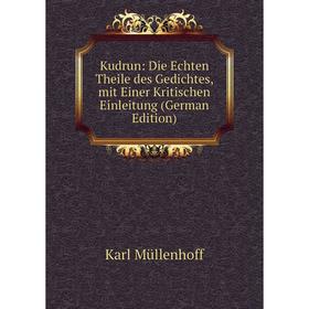

Книга Kudrun: Die Echten Theile des Gedichtes, mit Einer Kritischen Einleitung