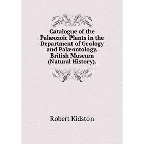 

Книга Catalogue of the Palæozoic Plants in the Department of Geology and Palæontology, British Museum (Natural History).