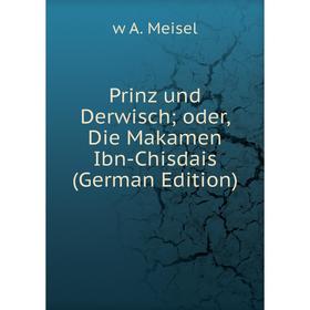 

Книга Prinz und Derwischoder, Die Makamen Ibn-Chisdais (German Edition)