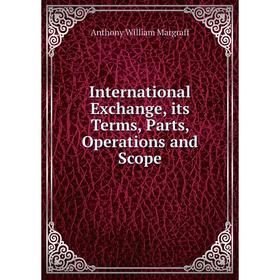 

Книга International Exchange, its Terms, Parts, Operations and Scope