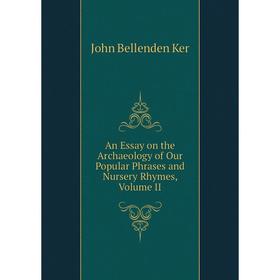 

Книга An Essay on the Archaeology of Our Popular Phrases and Nursery Rhymes, Volume II