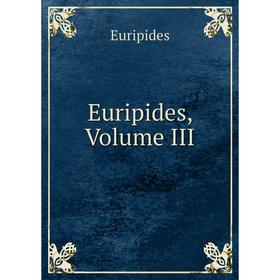 

Книга Euripides, Volume III