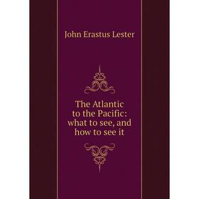 

Книга The Atlantic to the Pacific: what to see, and how to see it
