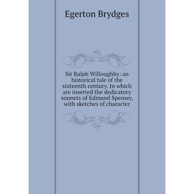 

Книга Sir Ralph Willoughby: an historical tale of the sixteenth century