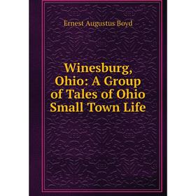 

Книга Winesburg, Ohio: A Group of Tales of Ohio Small Town Life