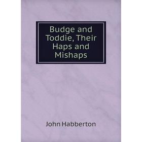 

Книга Budge and Toddie, Their Haps and Mishaps