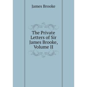 

Книга The Private Letters of Sir James Brooke, Volume II