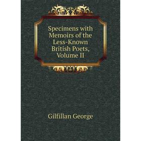 

Книга Specimens with Memoirs of the Less-Known British Poets, Volume II
