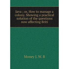 

Книга Javaor, How to manage a colony. Showing a practical solution of the questions now affecting Briti