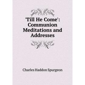 

Книга Till He Come': Communion Meditations and Addresses
