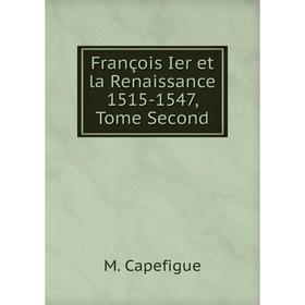 

Книга François Ier et la Renaissance 1515-1547, Tome Second