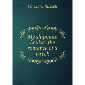 

Книга My shipmate Louise: the Romance of a wreck