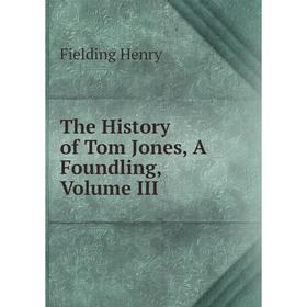 

Книга The History of Tom Jones, A Foundling, Volume III
