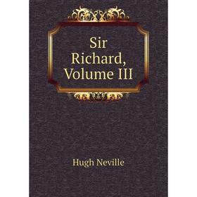 

Книга Sir Richard, Volume III