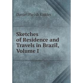 

Книга Sketches of Residence and Travels in Brazil, Volume I