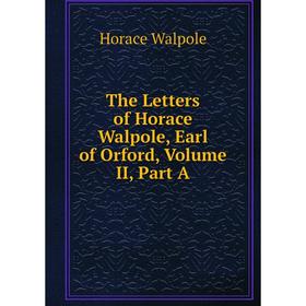 

Книга The Letters of Horace Walpole, Earl of Orford, Volume II, Part A