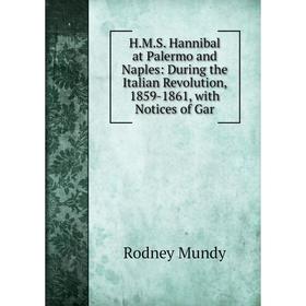 

Книга H.M.S. Hannibal at Palermo and Naples: During the Italian Revolution, 1859-1861, with Notices of Gar