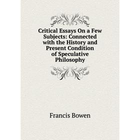 

Книга Critical Essays On a Few Subjects: Connected with the History and Present Condition of Speculative Philosophy