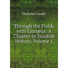 

Книга Through the Fields with Linnæus: A Chapter in Swedish History, Volume 1