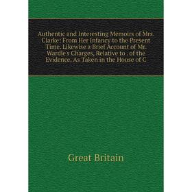 

Книга Authentic and Interesting Memoirs of Mrs. Clarke