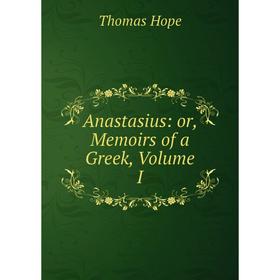 

Книга Anastasius: or, Memoirs of a Greek, Volume I
