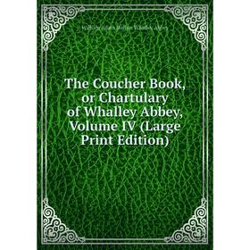 

Книга The Coucher Book, or Chartulary of Whalley Abbey, Volume IV (Large Print Edition)