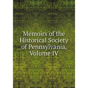 

Книга Memoirs of the Historical Society of Pennsylvania, Volume IV