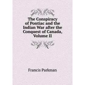 

Книга The Conspiracy of Pontiac and the Indian War after the Conquest of Canada, Volume II