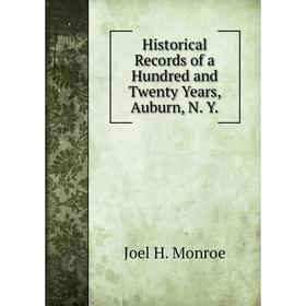 

Книга Historical Records of a Hundred and Twenty Years, Auburn, N. Y.