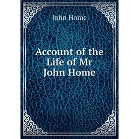 

Книга Account of the Life of Mr John Home